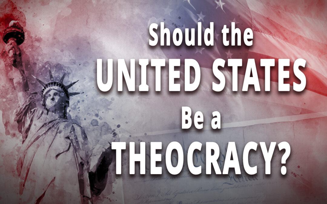 Should the United States Be a Theocracy?