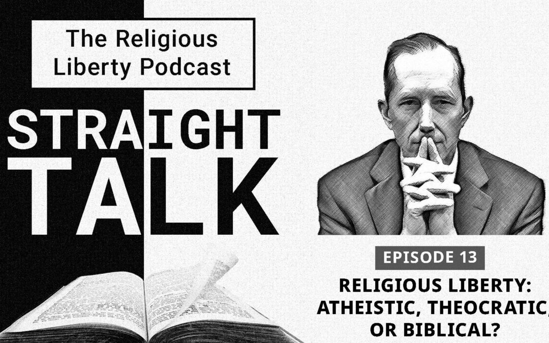 Religious Liberty: Atheistic, Theocratic, or Biblical?